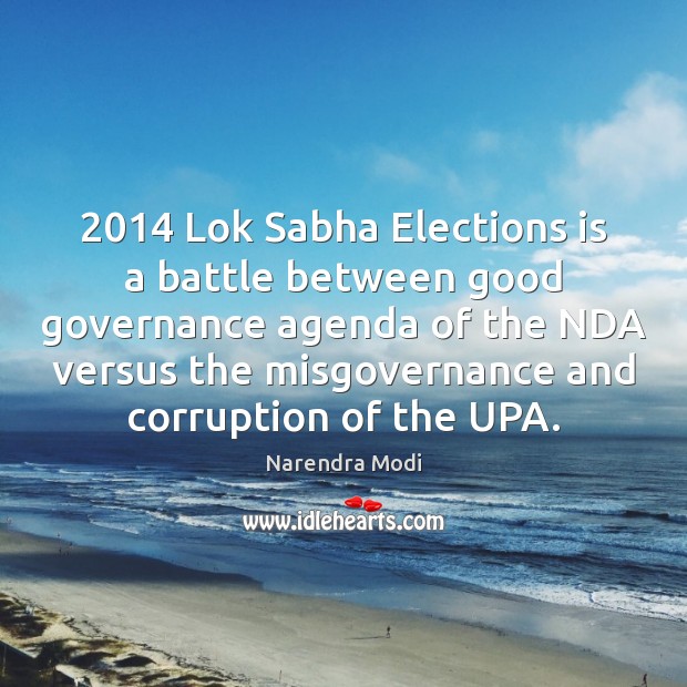 2014 Lok Sabha Elections is a battle between good governance agenda of the Narendra Modi Picture Quote