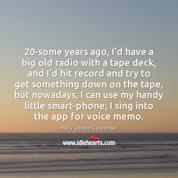 20-some years ago, I’d have a big old radio with a tape Mary Chapin Carpenter Picture Quote