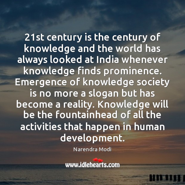21st century is the century of knowledge and the world has always Narendra Modi Picture Quote
