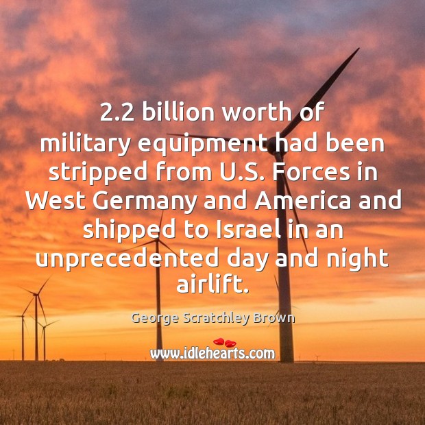 2.2 billion worth of military equipment had been stripped from U.S. Forces George Scratchley Brown Picture Quote