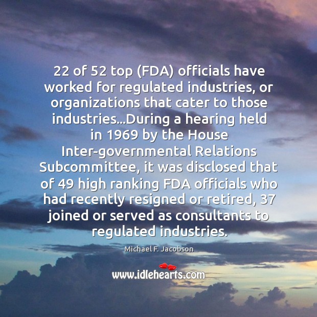 22 of 52 top (FDA) officials have worked for regulated industries, or organizations that Image