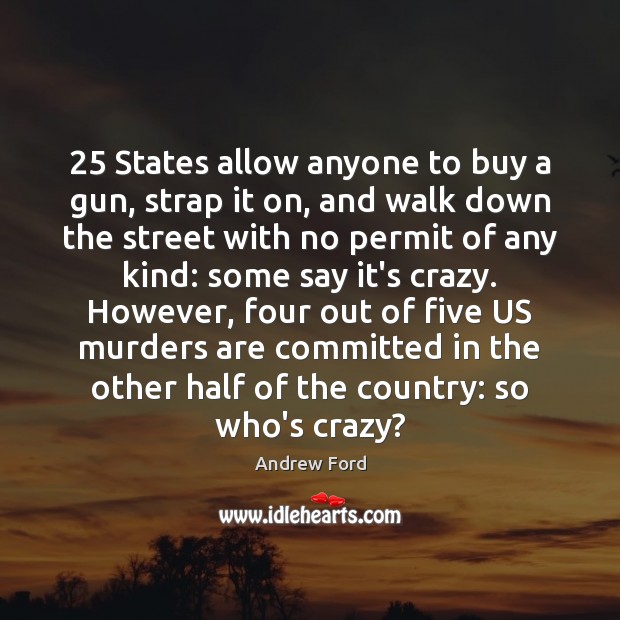 25 States allow anyone to buy a gun, strap it on, and walk Andrew Ford Picture Quote