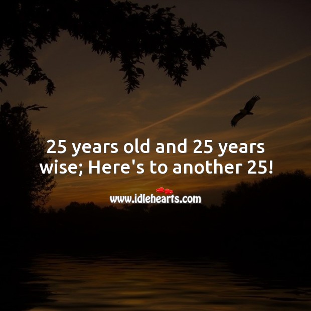 25 years old and 25 years wise; Here’s to another 25! Wise Quotes Image