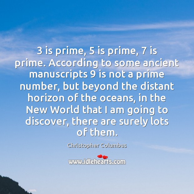 3 is prime, 5 is prime, 7 is prime. According to some ancient manuscripts 9 is Christopher Columbus Picture Quote