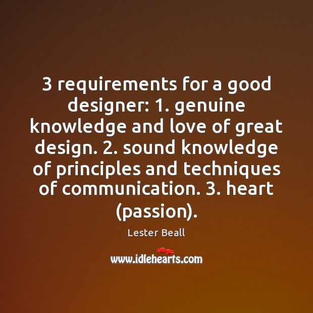 3 requirements for a good designer: 1. genuine knowledge and love of great design. 2. Lester Beall Picture Quote