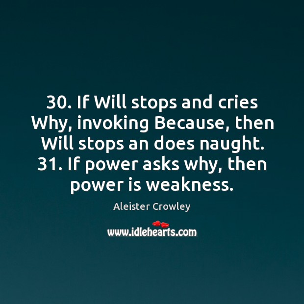 30. If Will stops and cries Why, invoking Because, then Will stops an Aleister Crowley Picture Quote