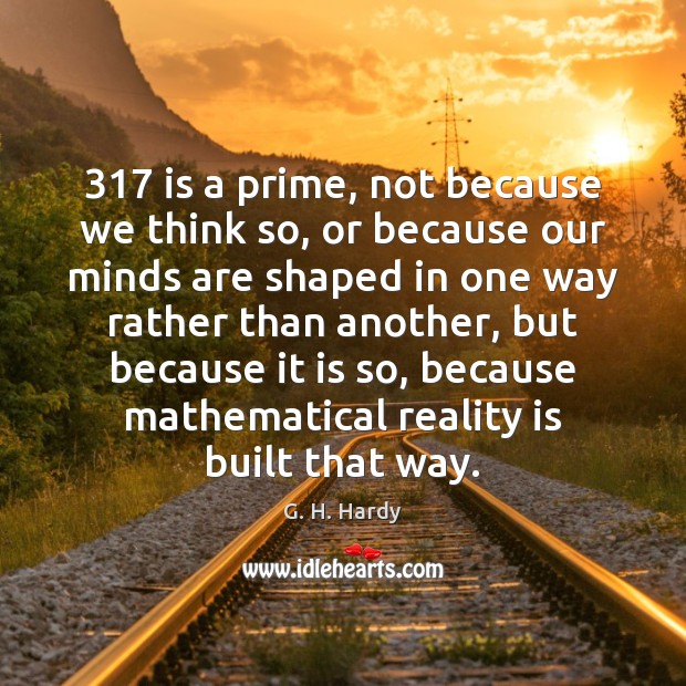 317 is a prime, not because we think so, or because our minds Image