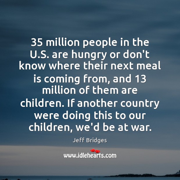 35 million people in the U.S. are hungry or don’t know where Jeff Bridges Picture Quote