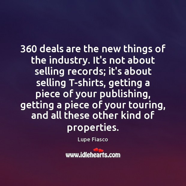 360 deals are the new things of the industry. It’s not about selling Lupe Fiasco Picture Quote