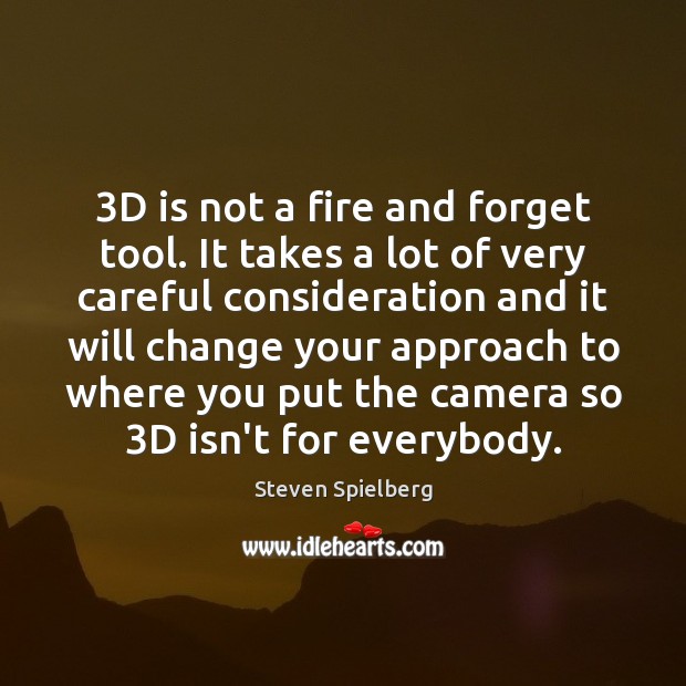 3D is not a fire and forget tool. It takes a lot Steven Spielberg Picture Quote