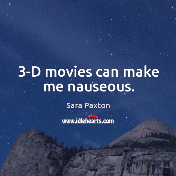 3-D movies can make me nauseous. Sara Paxton Picture Quote