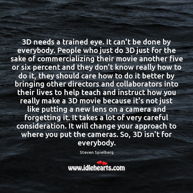 3D needs a trained eye. It can’t be done by everybody. People Steven Spielberg Picture Quote