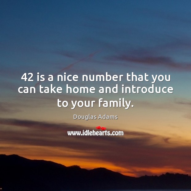 42 is a nice number that you can take home and introduce to your family. Image