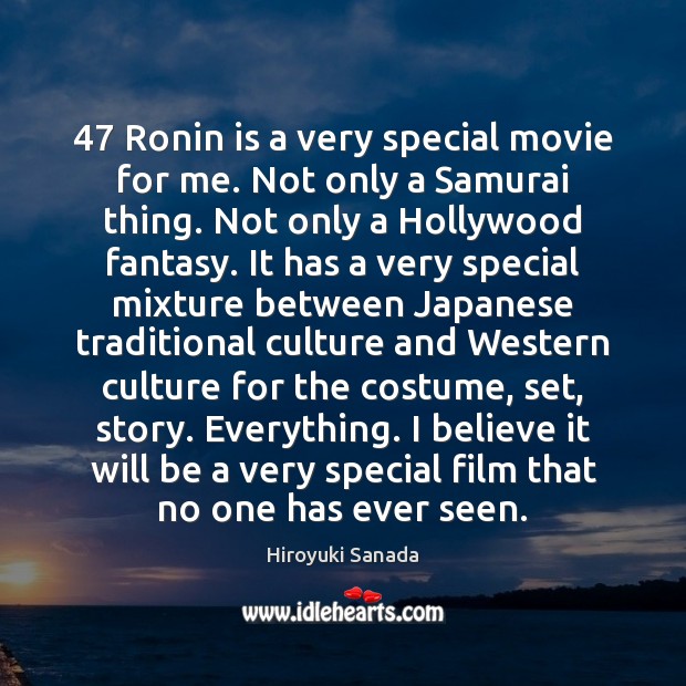 47 Ronin is a very special movie for me. Not only a Samurai Hiroyuki Sanada Picture Quote