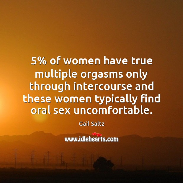 5% of women have true multiple orgasms only through intercourse and these women Gail Saltz Picture Quote