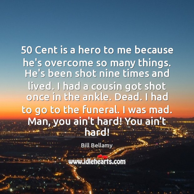50 Cent is a hero to me because he’s overcome so many things. Bill Bellamy Picture Quote