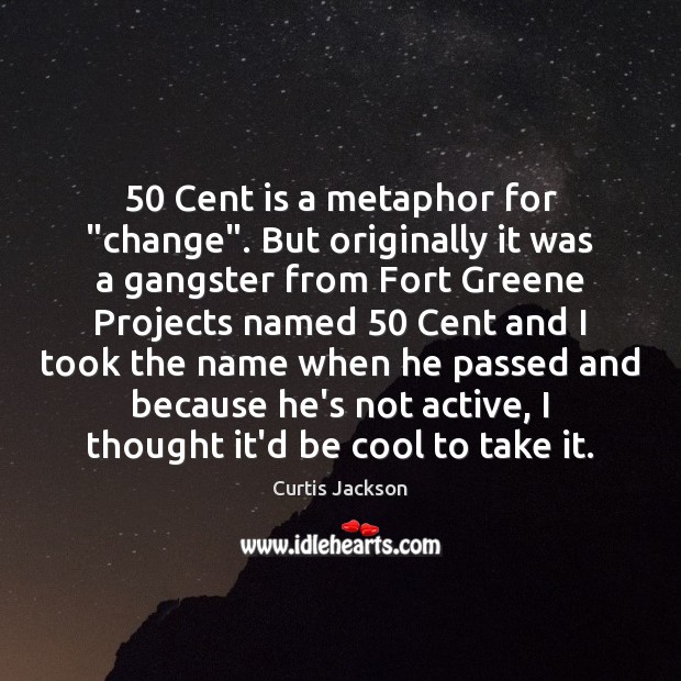 50 Cent is a metaphor for “change”. But originally it was a gangster Curtis Jackson Picture Quote