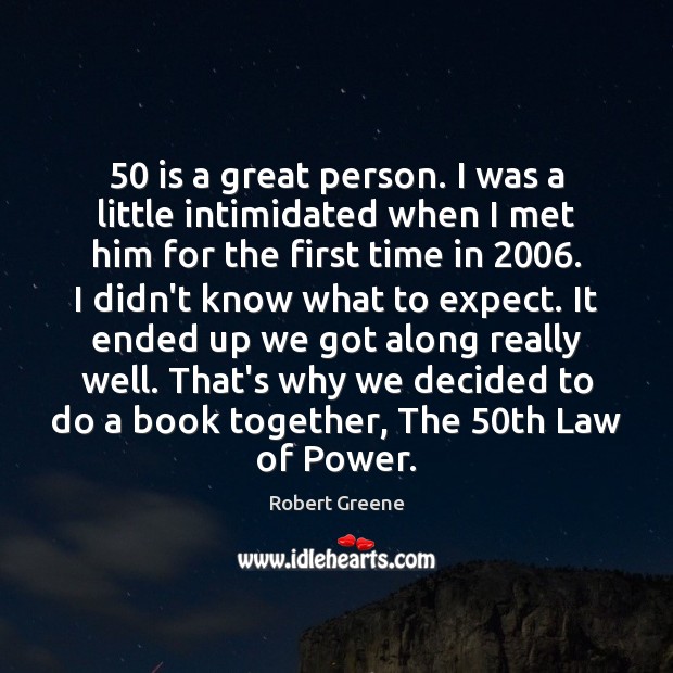 50 is a great person. I was a little intimidated when I met Robert Greene Picture Quote
