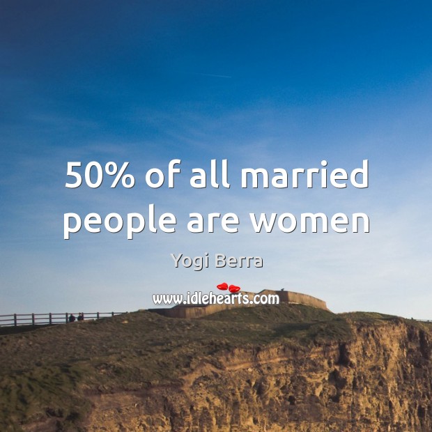 50% of all married people are women Yogi Berra Picture Quote