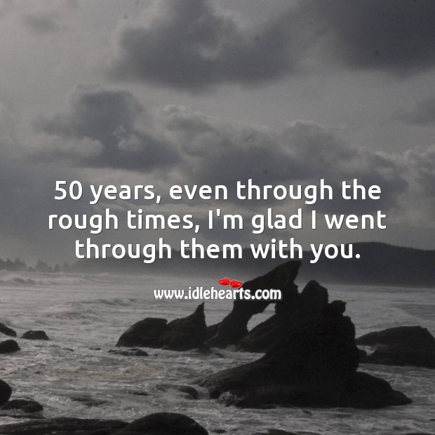 50 years, even through the rough times, I’m glad I went through them with you. 50th Wedding Anniversary Messages Image