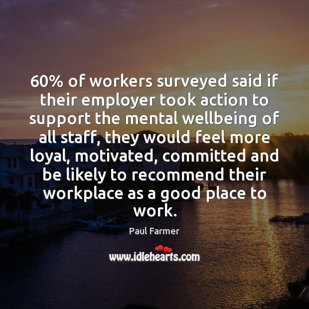 60% of workers surveyed said if their employer took action to support the Paul Farmer Picture Quote