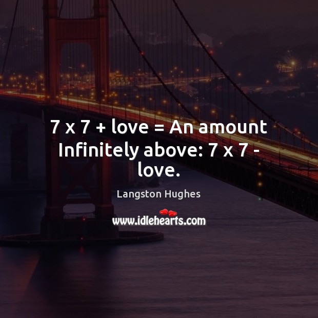 7 x 7 + love = An amount Infinitely above: 7 x 7 – love. Langston Hughes Picture Quote