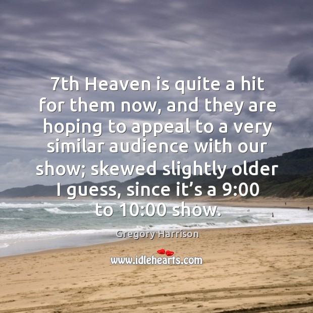 7th heaven is quite a hit for them now, and they are hoping to appeal to a very Image