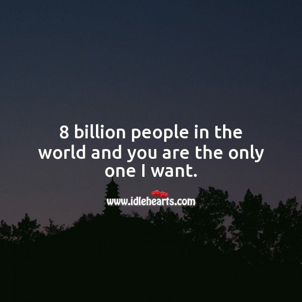 8 billion people in the world and you are the only one I want. Love Quotes Image