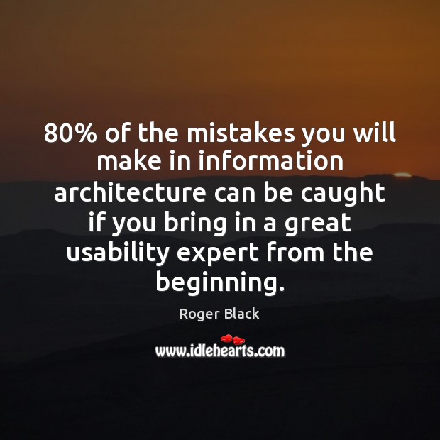 80% of the mistakes you will make in information architecture can be caught 