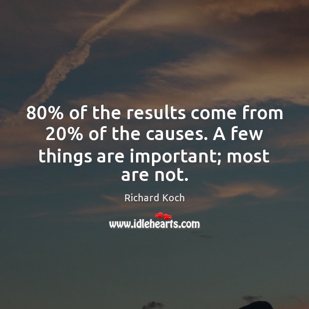 80% of the results come from 20% of the causes. A few things are important; most are not. Richard Koch Picture Quote