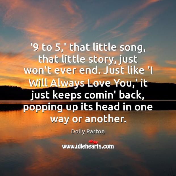 ‘9 to 5,’ that little song, that little story, just won’t ever end. Dolly Parton Picture Quote