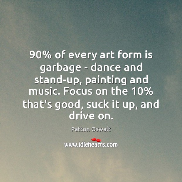 90% of every art form is garbage – dance and stand-up, painting and Patton Oswalt Picture Quote