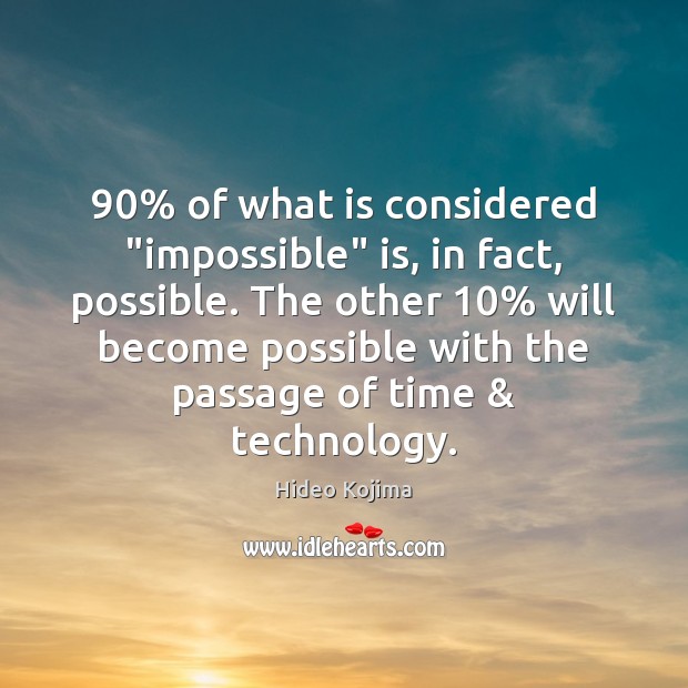 90% of what is considered “impossible” is, in fact, possible. The other 10% will Image
