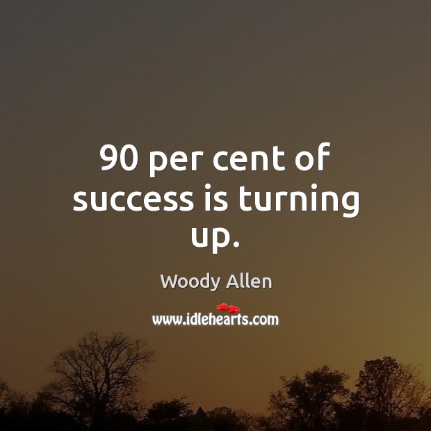 90 per cent of success is turning up. Success Quotes Image