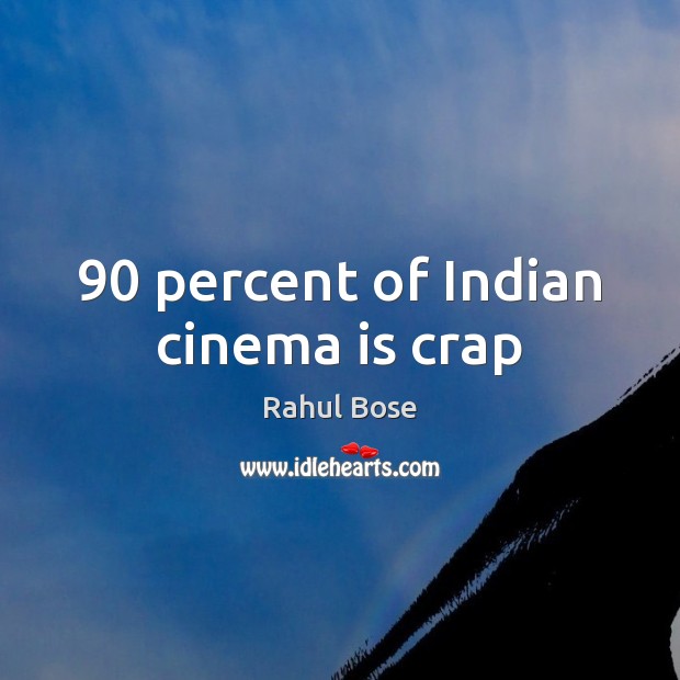 90 percent of Indian cinema is crap Rahul Bose Picture Quote