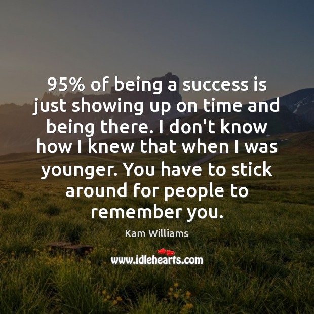 95% of being a success is just showing up on time and being Image