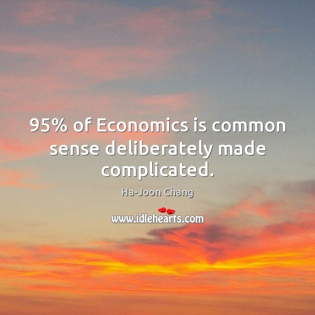 95% of Economics is common sense deliberately made complicated. Ha-Joon Chang Picture Quote