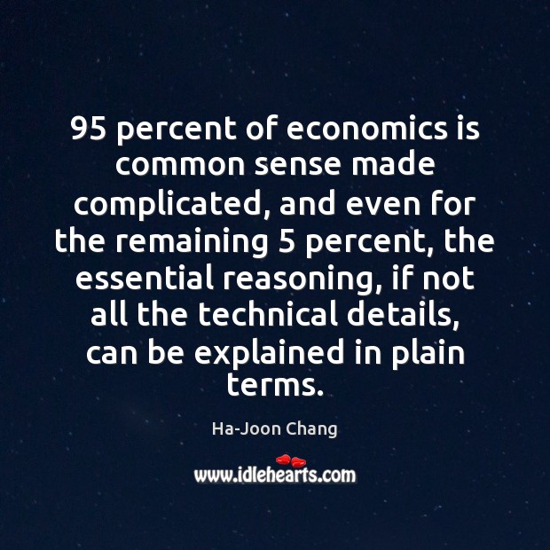 95 percent of economics is common sense made complicated, and even for the Ha-Joon Chang Picture Quote