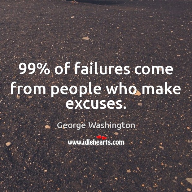 99% of failures come from people who make excuses. George Washington Picture Quote