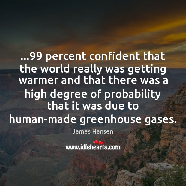 …99 percent confident that the world really was getting warmer and that there Image