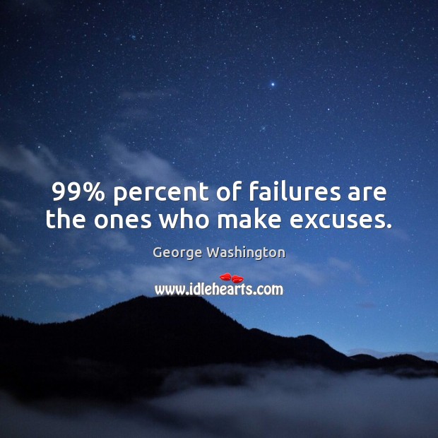 99% percent of failures are the ones who make excuses. George Washington Picture Quote