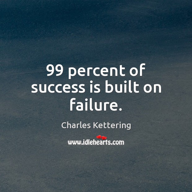 99 percent of success is built on failure. Charles Kettering Picture Quote