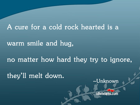 A cure for a cold rock hearted is a. Image
