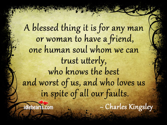 A blessed thing for any man or woman is to have a friend. Charles Kingsley Picture Quote