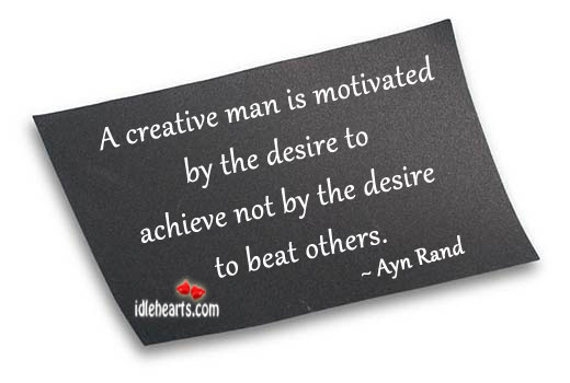 A creative man is motivated by the desire to Ayn Rand Picture Quote