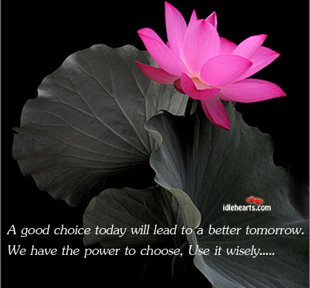 A good choice today will lead to a better tomorrow. We have Image