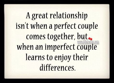 A great relationship isn’t when a perfect couple comes together 