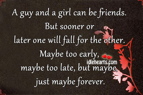 A guy and a girl can be friends. But sooner or later one will fall for other Image