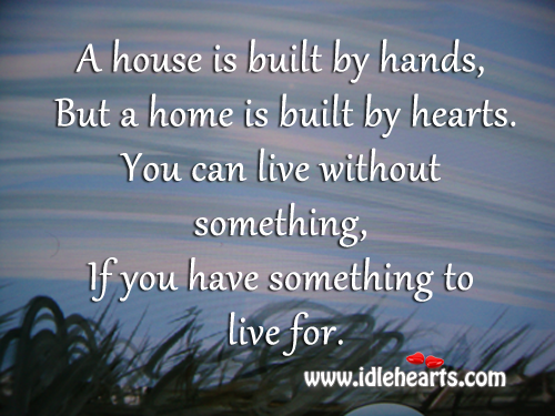 A house is built by hands, but a home is built by hearts. Home Quotes Image