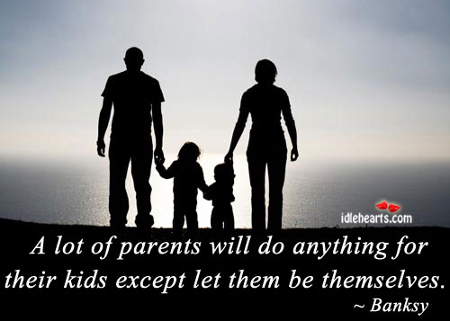 A lot of parents will do anything for their. Banksy Picture Quote